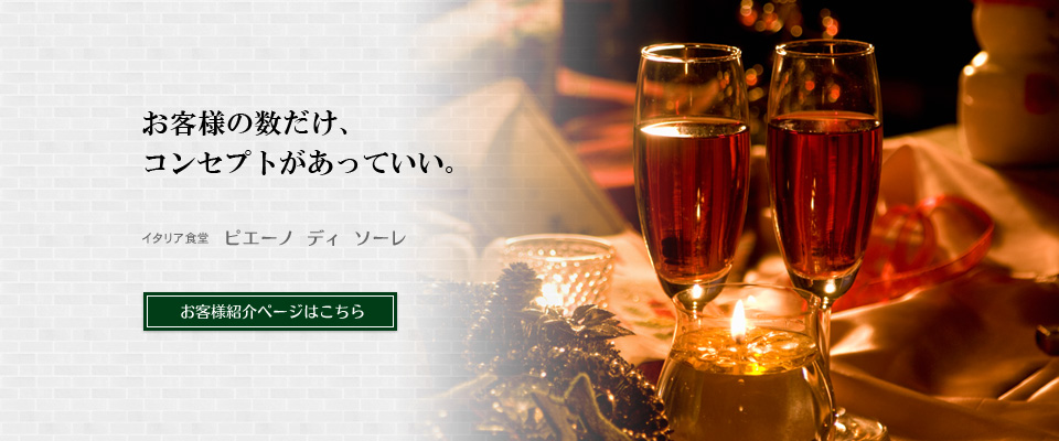 お客様の数だけ、コンセプトがあっていい。「イタリア食堂ピエーノディソーレ」お客様紹介ページはこちら